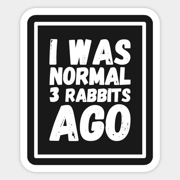 I was normal 3 rabbits ago Sticker by captainmood